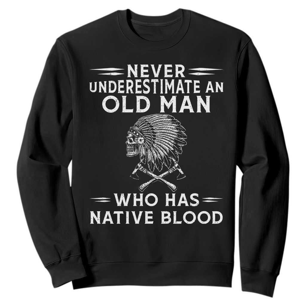 Native Warrior Skull Sweatshirt Never Underestimate An Old Man Who Has Native Blood