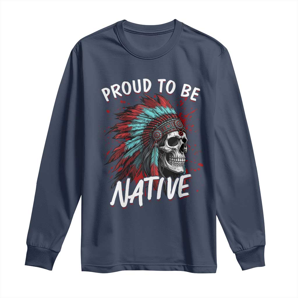 Proud To Be Native Long Sleeve Shirt Native American Skull Headdress Graphic