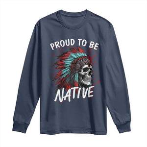 Proud To Be Native Long Sleeve Shirt Native American Skull Headdress Graphic