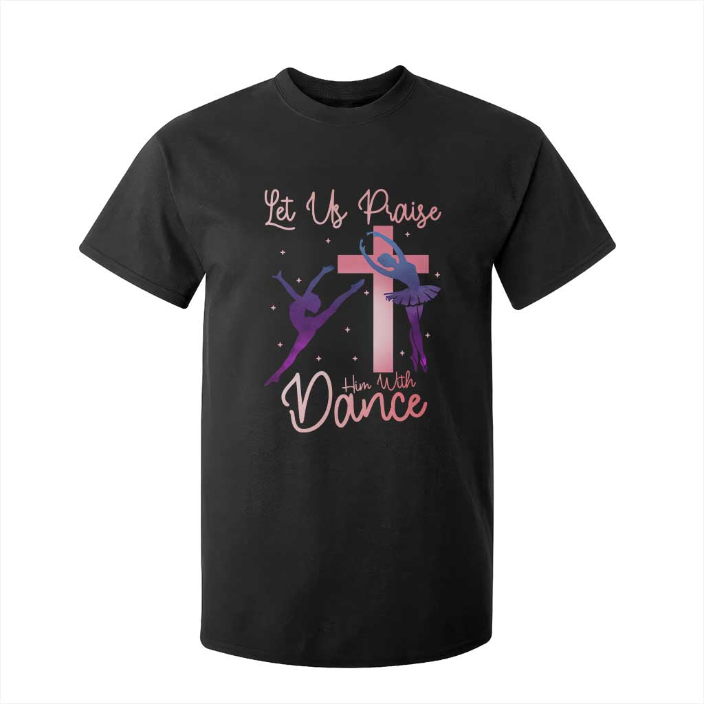 Christian Ballet T Shirt For Kid Let Us Praise Him With Dance Faith Inspired Art TS12 Black Print Your Wear