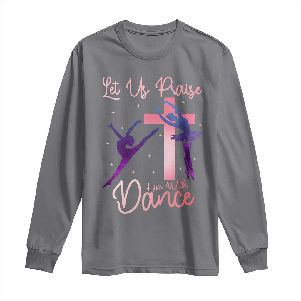 Christian Ballet Long Sleeve Shirt Let Us Praise Him With Dance Faith Inspired Art TS12 Charcoal Print Your Wear