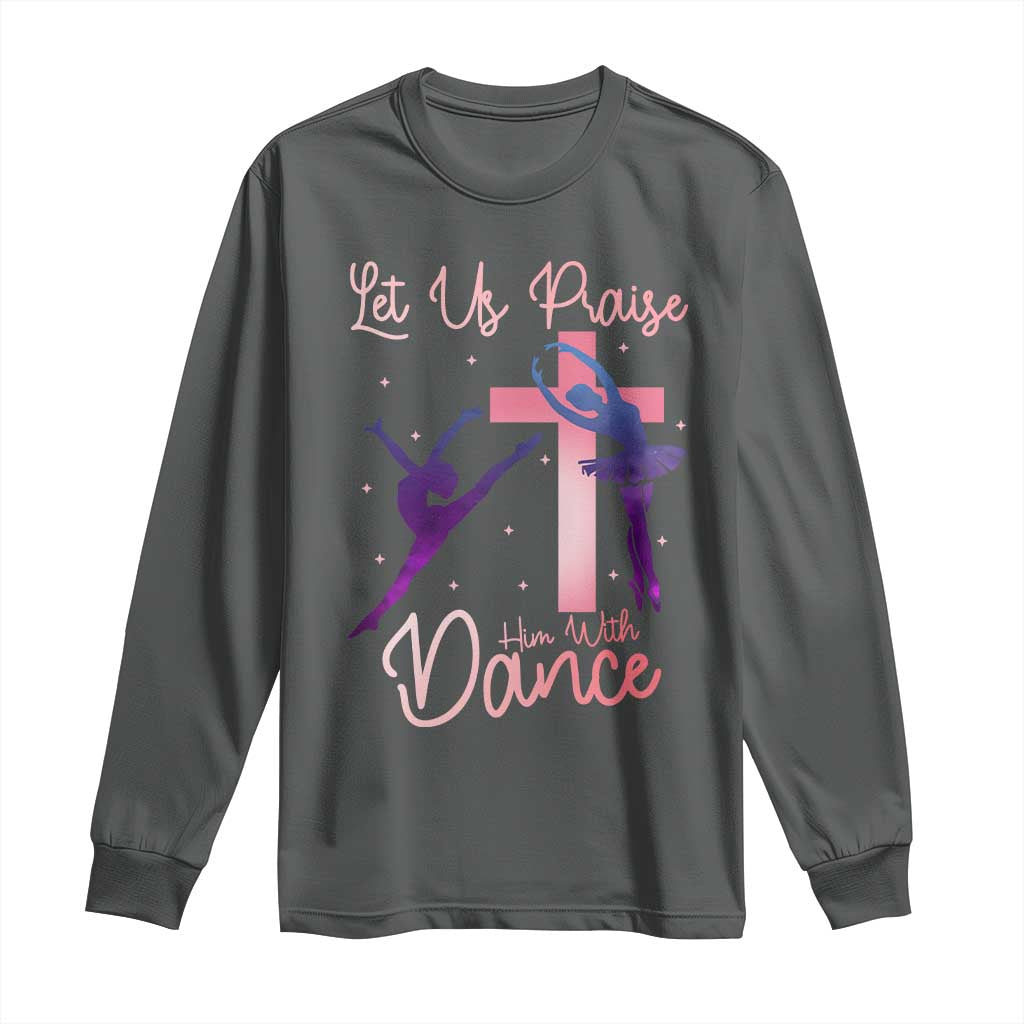Christian Ballet Long Sleeve Shirt Let Us Praise Him With Dance Faith Inspired Art TS12 Dark Heather Print Your Wear