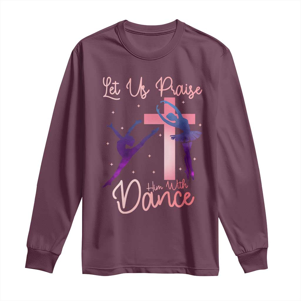 Christian Ballet Long Sleeve Shirt Let Us Praise Him With Dance Faith Inspired Art TS12 Maroon Print Your Wear
