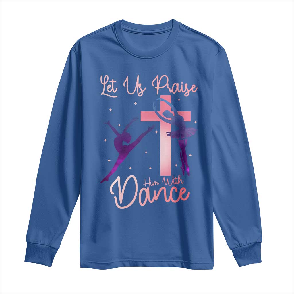 Christian Ballet Long Sleeve Shirt Let Us Praise Him With Dance Faith Inspired Art TS12 Royal Blue Print Your Wear