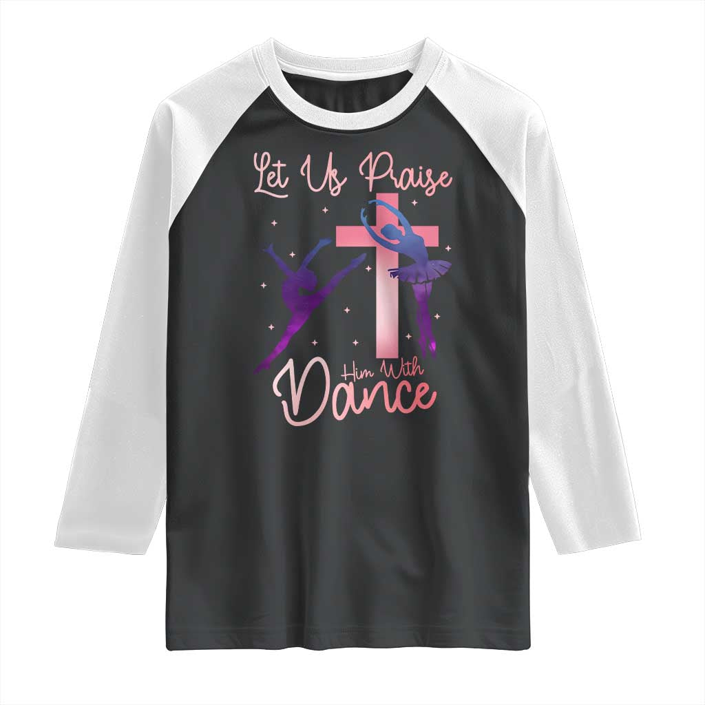 Christian Ballet Raglan Shirt Let Us Praise Him With Dance Faith Inspired Art TS12 Black White Print Your Wear