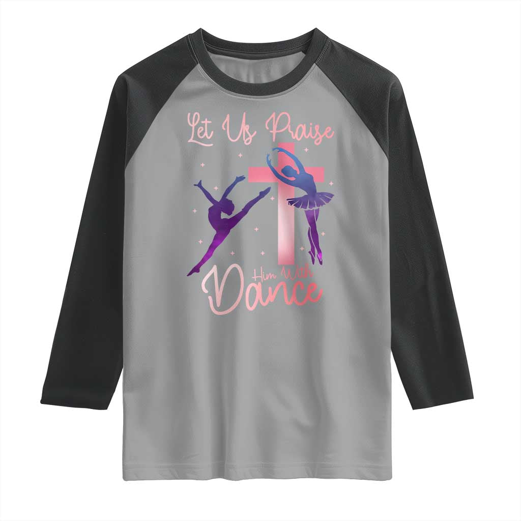 Christian Ballet Raglan Shirt Let Us Praise Him With Dance Faith Inspired Art TS12 Sport Gray Black Print Your Wear