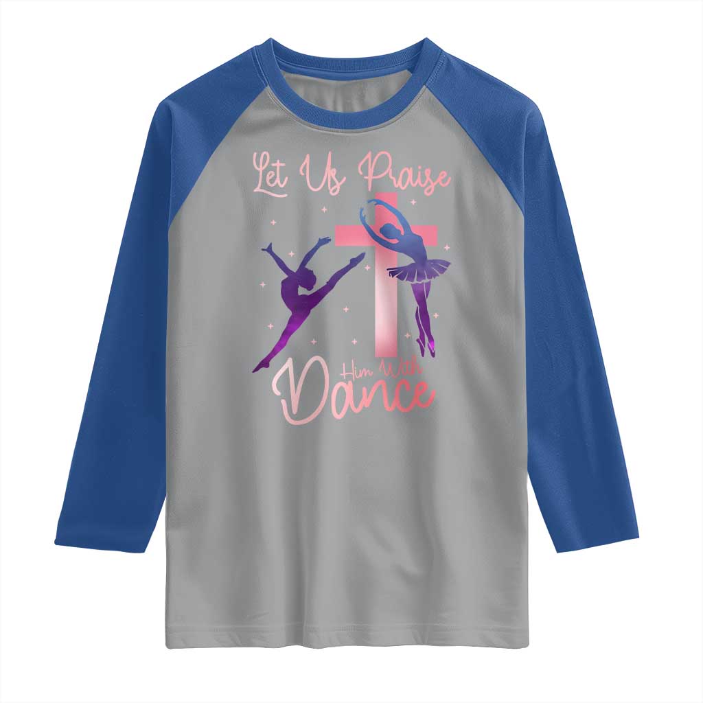 Christian Ballet Raglan Shirt Let Us Praise Him With Dance Faith Inspired Art TS12 Sport Gray Royal Print Your Wear