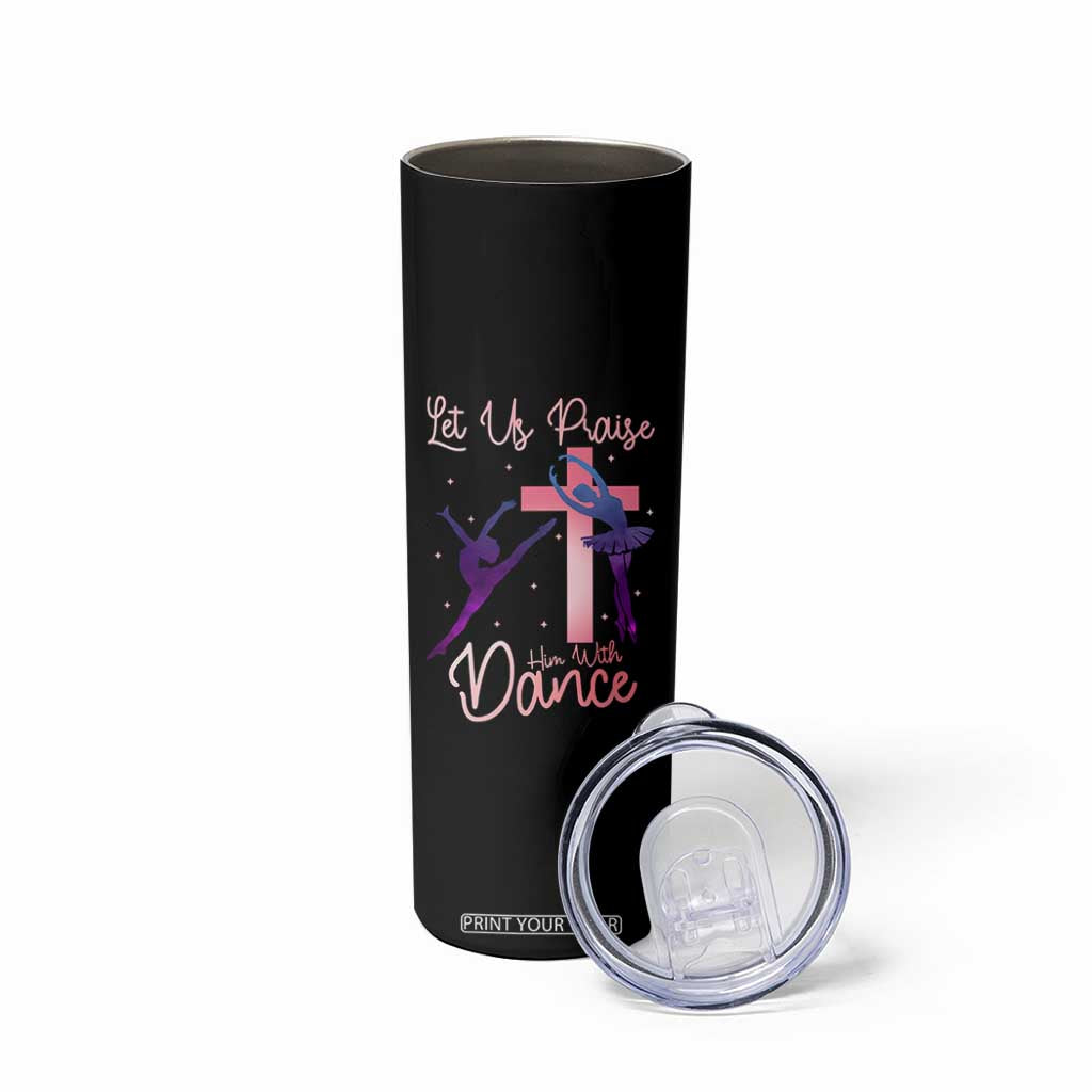Christian Ballet Skinny Tumbler Let Us Praise Him With Dance Faith Inspired Art TS12 Print Your Wear