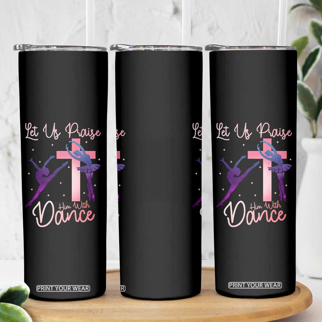 Christian Ballet Skinny Tumbler Let Us Praise Him With Dance Faith Inspired Art TS12 Print Your Wear