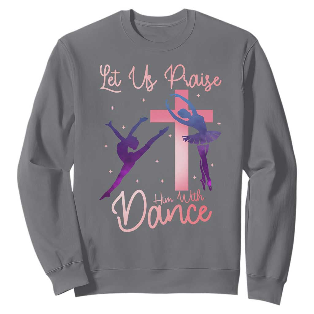 Christian Ballet Sweatshirt Let Us Praise Him With Dance Faith Inspired Art TS12 Charcoal Print Your Wear
