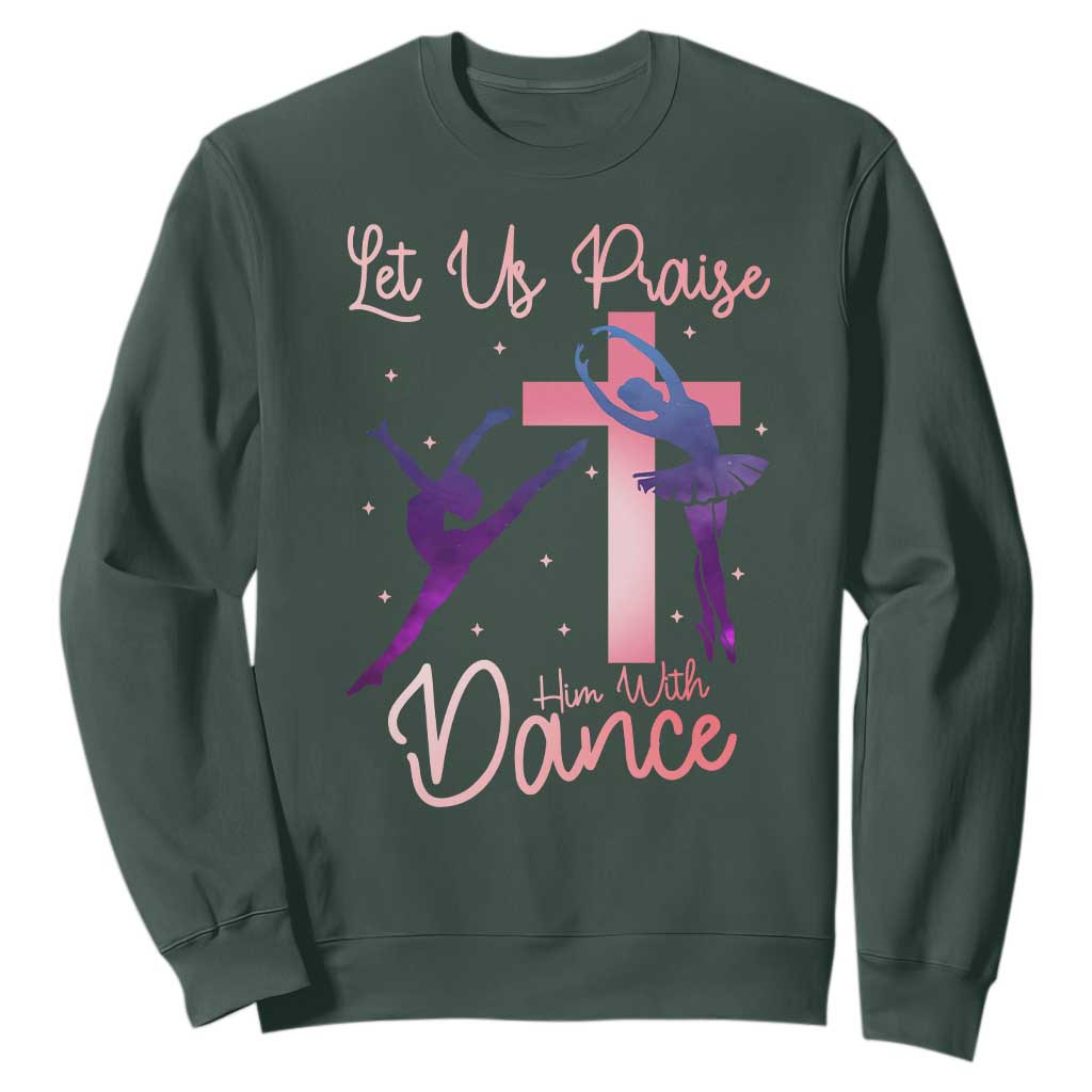 Christian Ballet Sweatshirt Let Us Praise Him With Dance Faith Inspired Art TS12 Dark Forest Green Print Your Wear