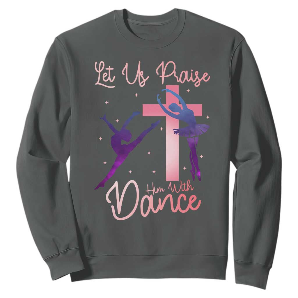 Christian Ballet Sweatshirt Let Us Praise Him With Dance Faith Inspired Art TS12 Dark Heather Print Your Wear