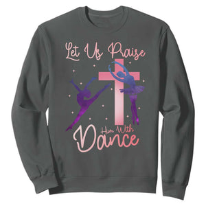 Christian Ballet Sweatshirt Let Us Praise Him With Dance Faith Inspired Art TS12 Dark Heather Print Your Wear