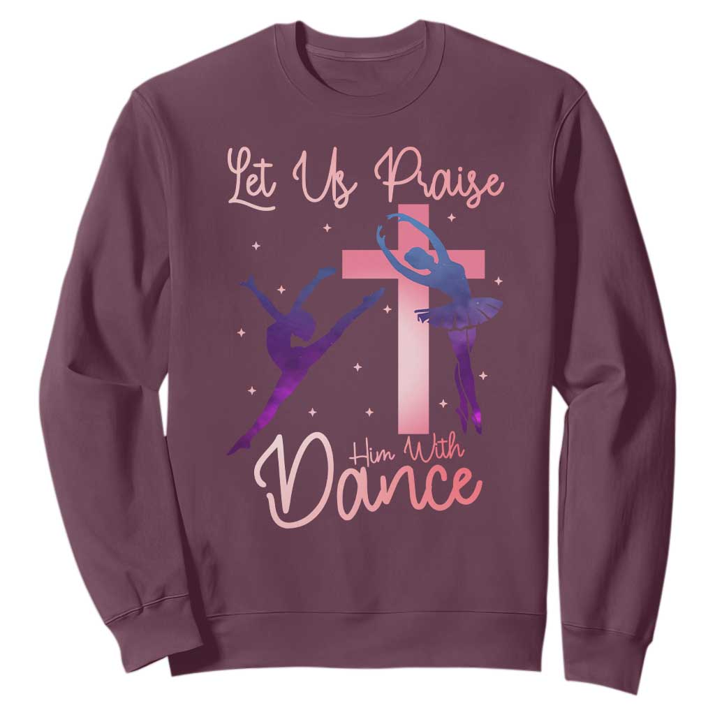 Christian Ballet Sweatshirt Let Us Praise Him With Dance Faith Inspired Art TS12 Maroon Print Your Wear