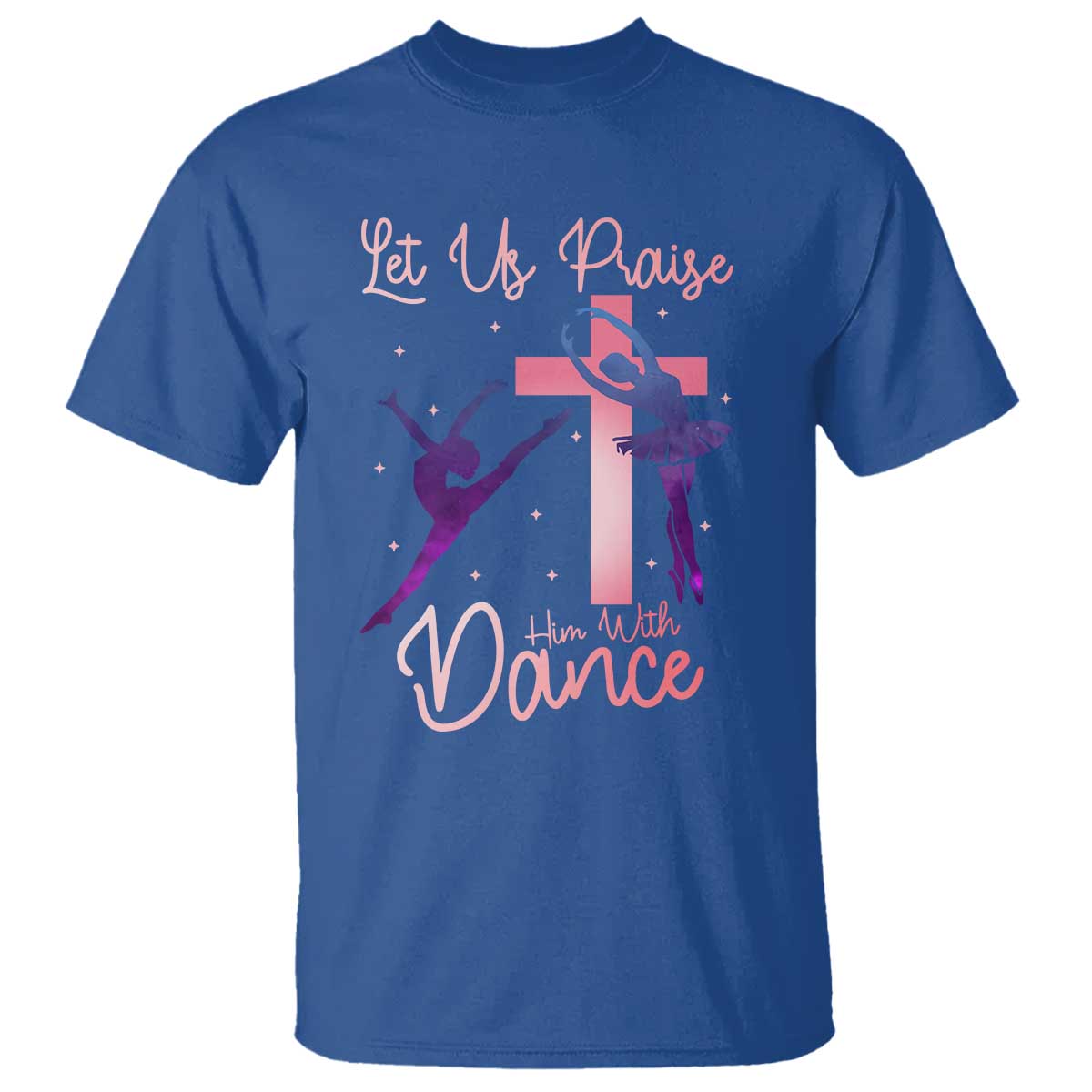 Christian Ballet T Shirt Let Us Praise Him With Dance Faith Inspired Art TS12 Royal Blue Print Your Wear