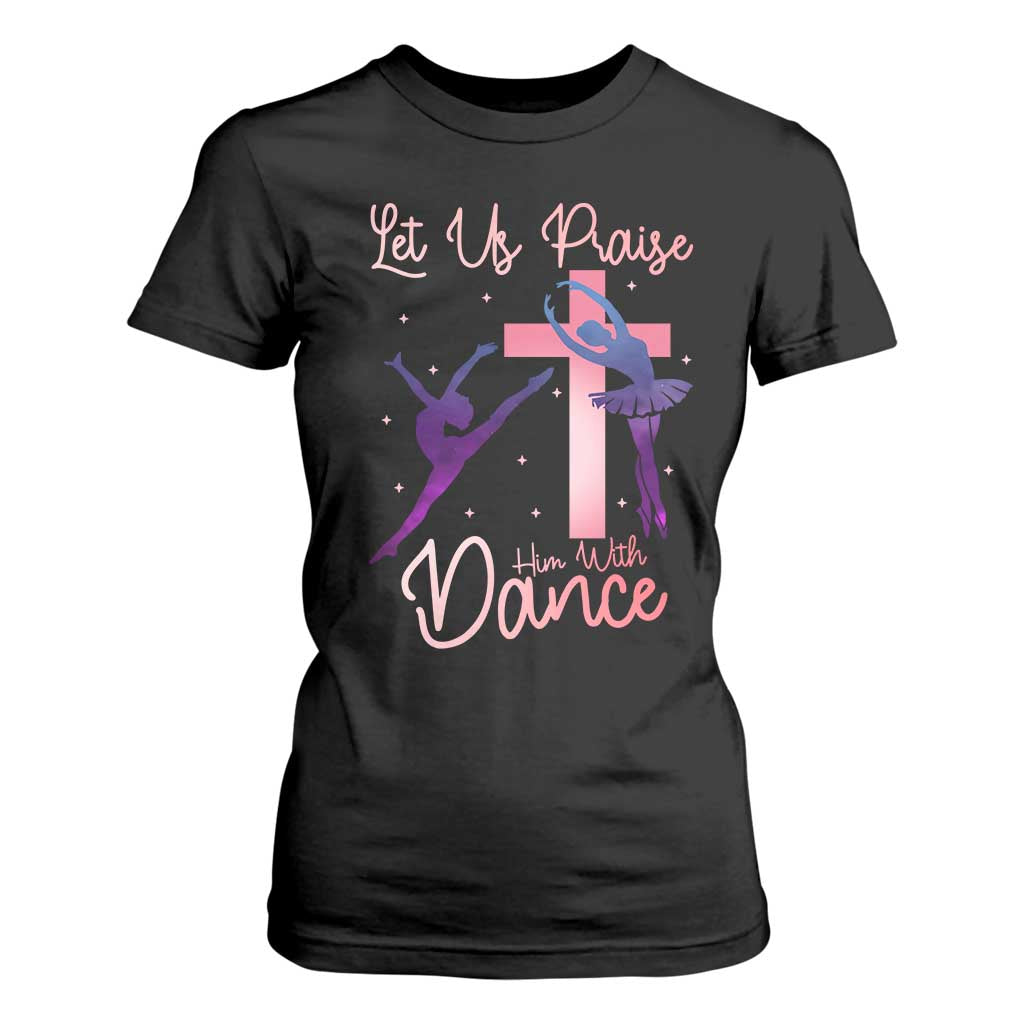Christian Ballet T Shirt For Women Let Us Praise Him With Dance Faith Inspired Art TS12 Black Print Your Wear