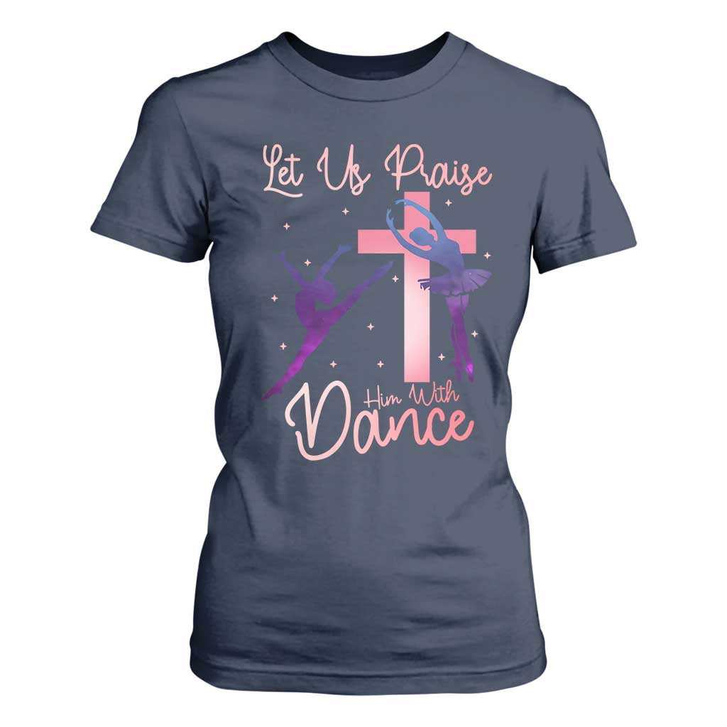Christian Ballet T Shirt For Women Let Us Praise Him With Dance Faith Inspired Art TS12 Navy Print Your Wear