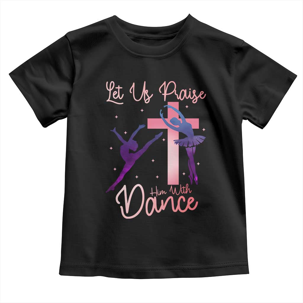 Christian Ballet Toddler T Shirt Let Us Praise Him With Dance Faith Inspired Art TS12 Black Print Your Wear