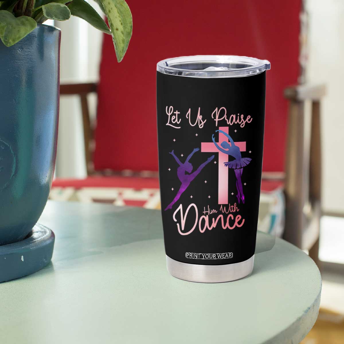Christian Ballet Tumbler Cup Let Us Praise Him With Dance Faith Inspired Art TS12 Print Your Wear