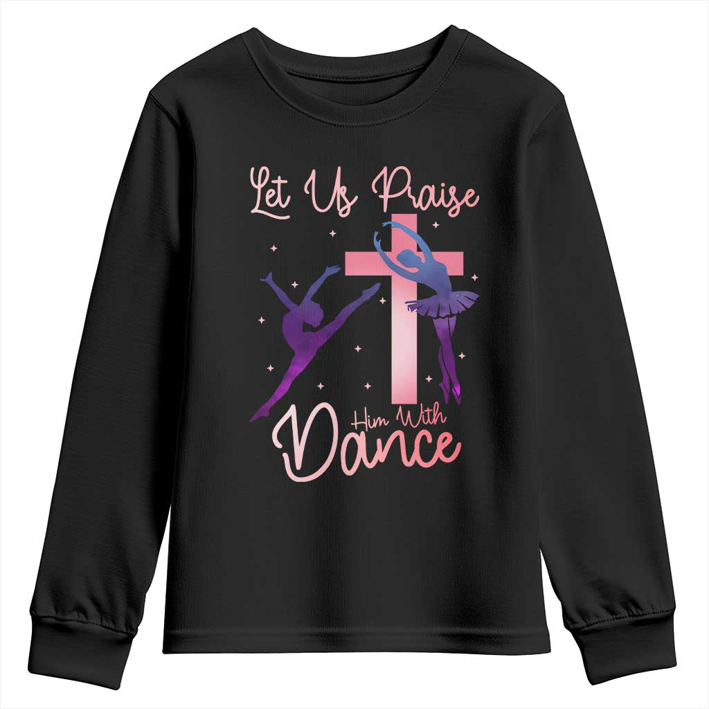 Christian Ballet Youth Sweatshirt Let Us Praise Him With Dance Faith Inspired Art TS12 Black Print Your Wear