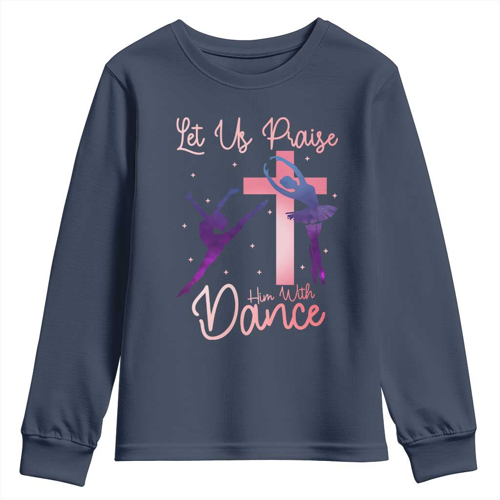Christian Ballet Youth Sweatshirt Let Us Praise Him With Dance Faith Inspired Art TS12 Navy Print Your Wear
