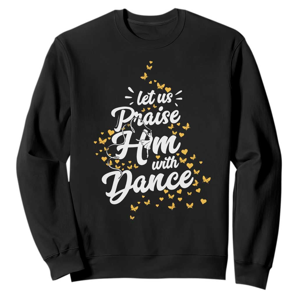 Christian Ballet Lover Sweatshirt Let Us Praise Him With Dance TS12 Black Print Your Wear