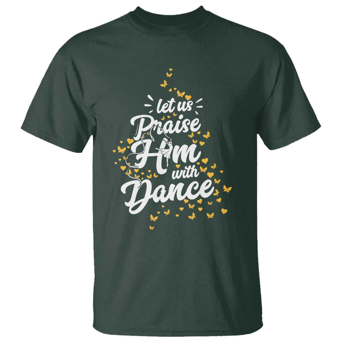 Christian Ballet Lover T Shirt Let Us Praise Him With Dance TS12 Dark Forest Green Print Your Wear