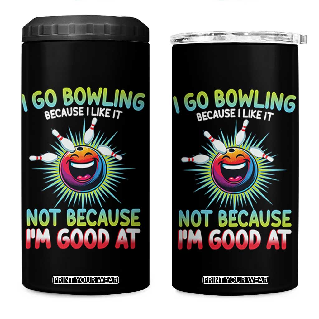 Bowling Humor Gift 4 in 1 Can Cooler Tumbler I Go Bowling Because I Like It TS12 One Size: 16 oz Black Print Your Wear