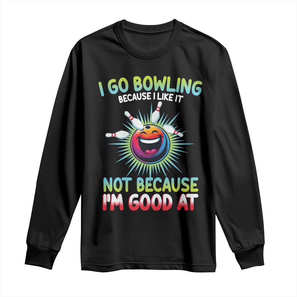 Bowling Humor Gift Long Sleeve Shirt I Go Bowling Because I Like It TS12 Black Print Your Wear