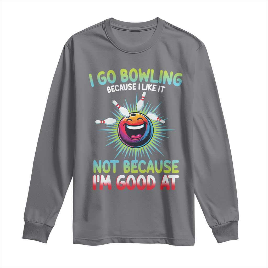 Bowling Humor Gift Long Sleeve Shirt I Go Bowling Because I Like It TS12 Charcoal Print Your Wear