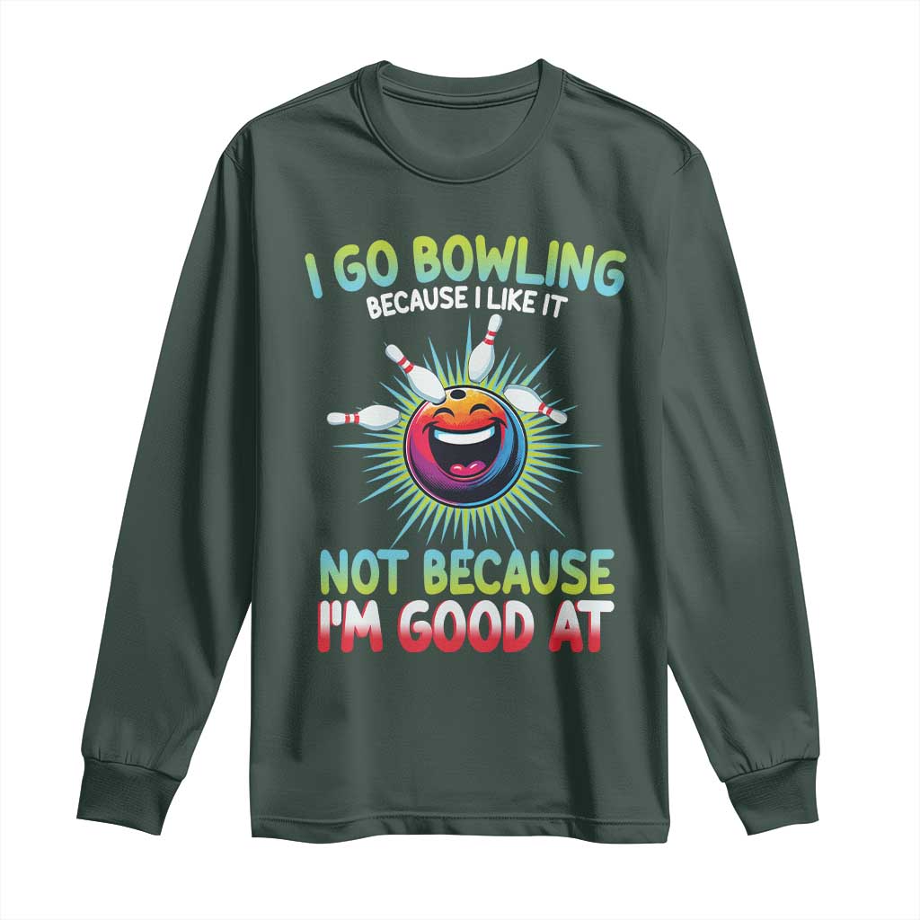 Bowling Humor Gift Long Sleeve Shirt I Go Bowling Because I Like It TS12 Dark Forest Green Print Your Wear