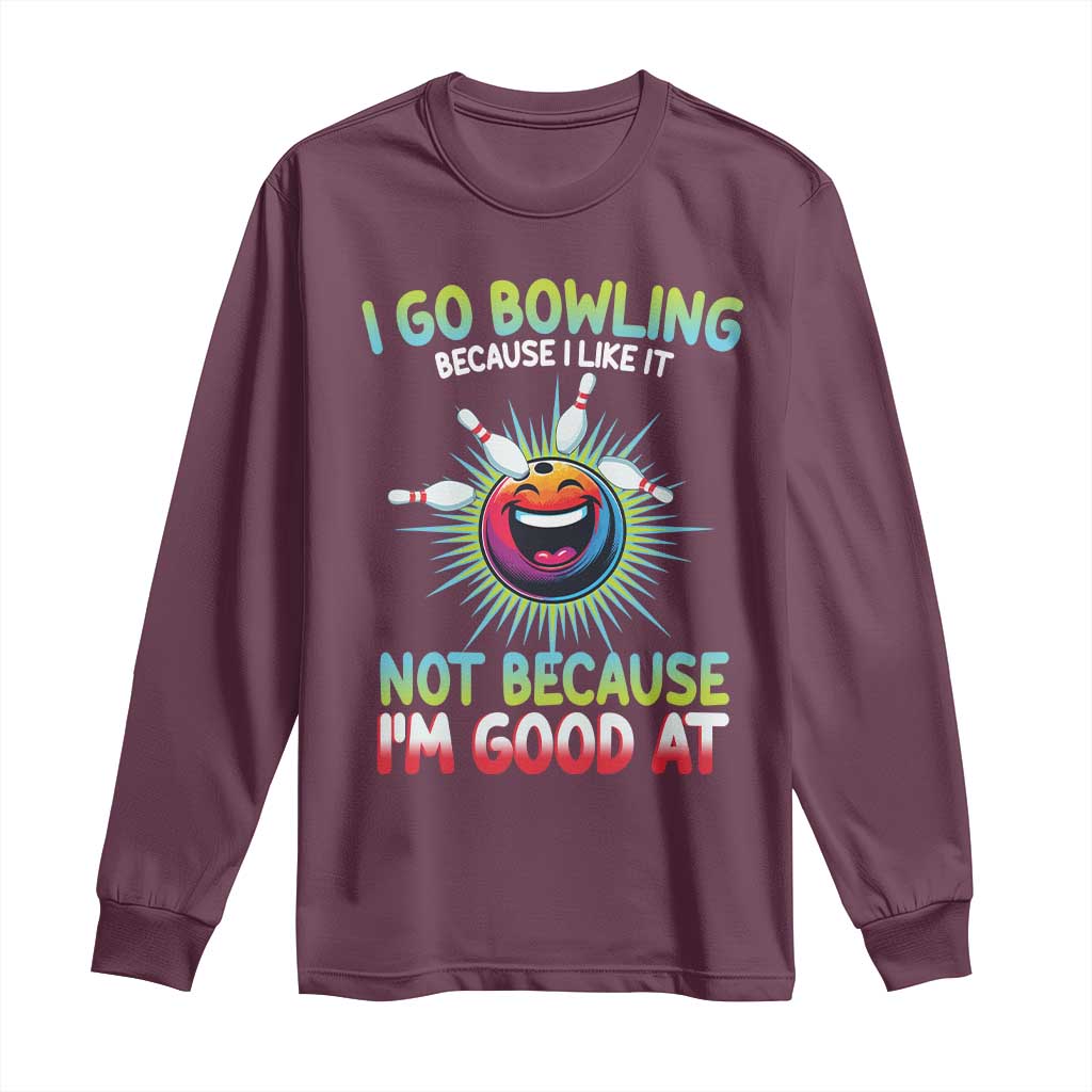 Bowling Humor Gift Long Sleeve Shirt I Go Bowling Because I Like It TS12 Maroon Print Your Wear