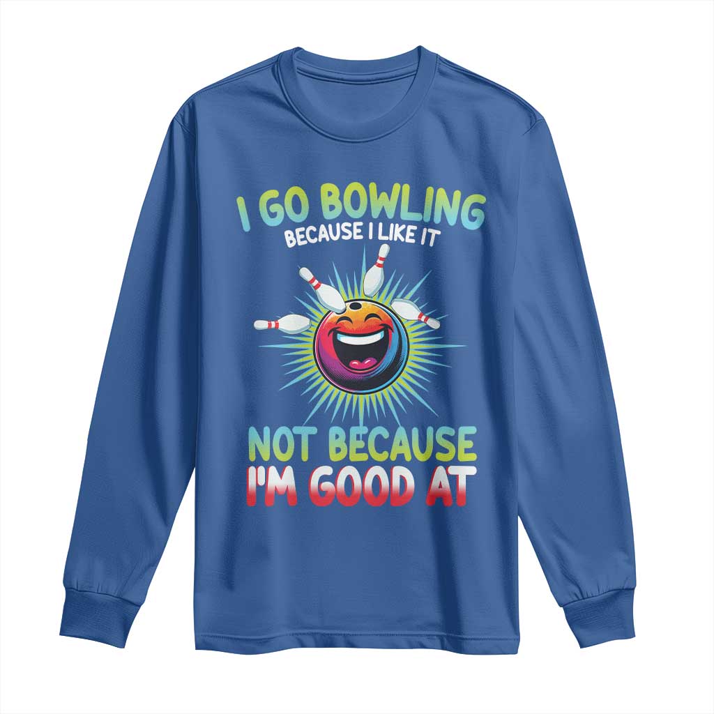 Bowling Humor Gift Long Sleeve Shirt I Go Bowling Because I Like It TS12 Royal Blue Print Your Wear