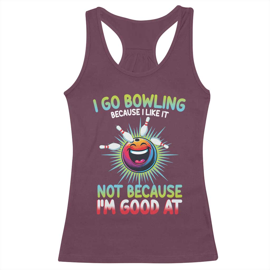 Bowling Humor Gift Racerback Tank Top I Go Bowling Because I Like It TS12 Maroon Print Your Wear