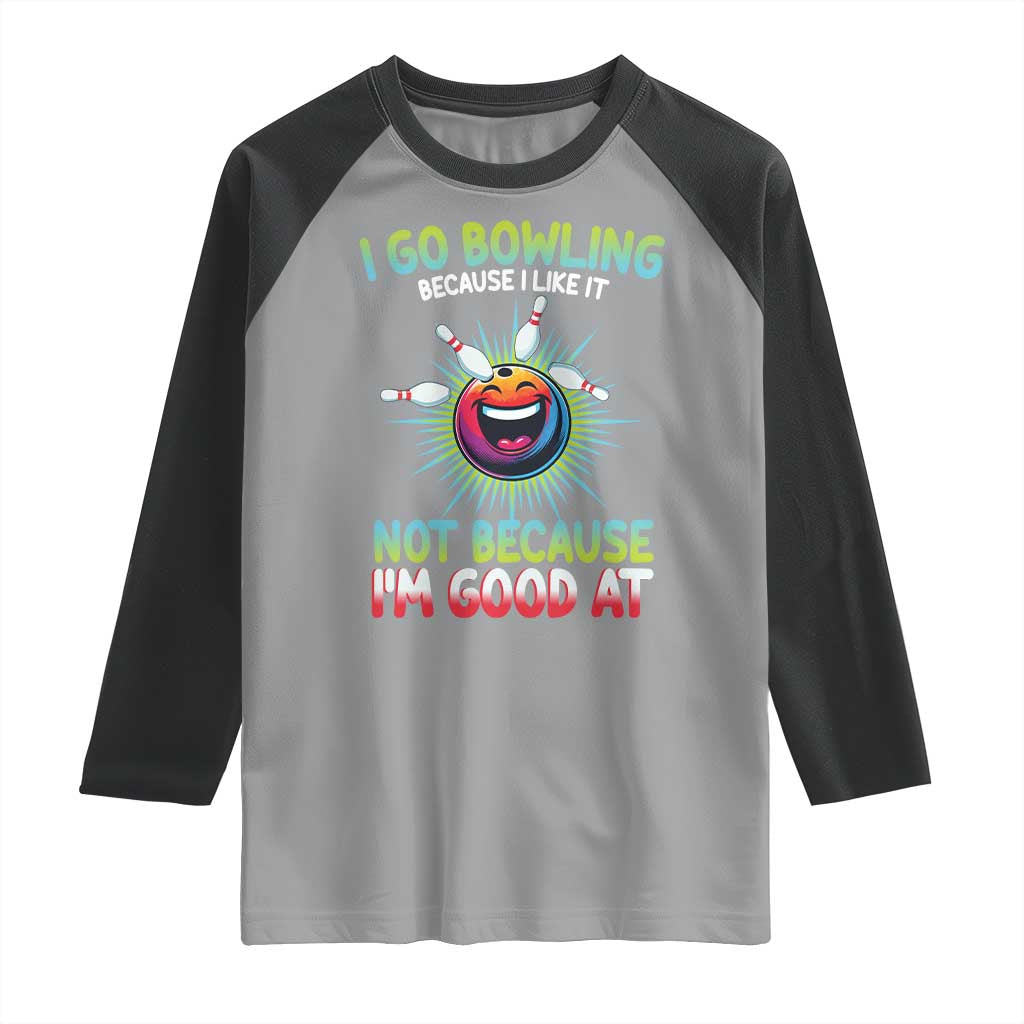 Bowling Humor Gift Raglan Shirt I Go Bowling Because I Like It TS12 Sport Gray Black Print Your Wear