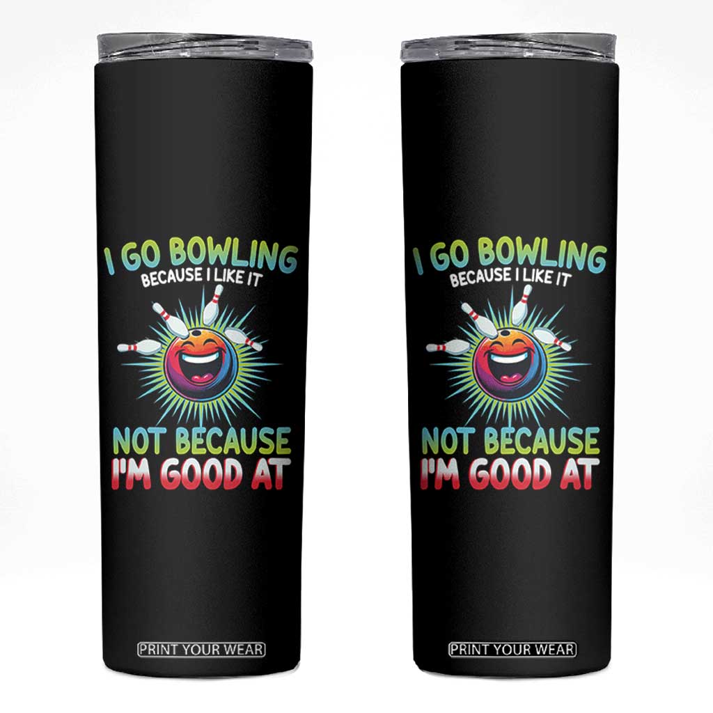 Bowling Humor Gift Skinny Tumbler I Go Bowling Because I Like It TS12 Black Print Your Wear