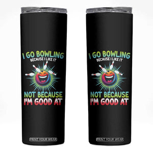Bowling Humor Gift Skinny Tumbler I Go Bowling Because I Like It TS12 Black Print Your Wear