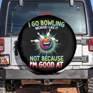 Bowling Humor Gift Spare Tire Cover I Go Bowling Because I Like It TS12 No hole Black Print Your Wear
