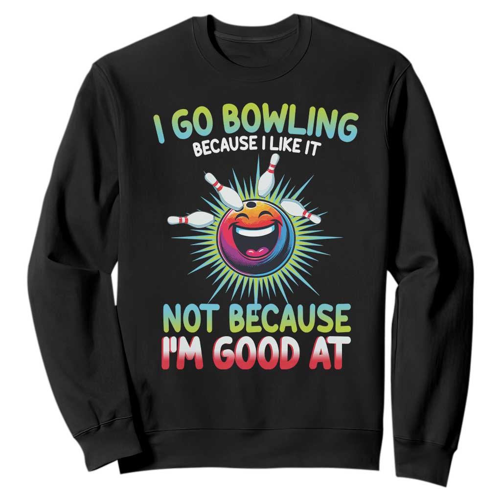 Bowling Humor Gift Sweatshirt I Go Bowling Because I Like It TS12 Black Print Your Wear