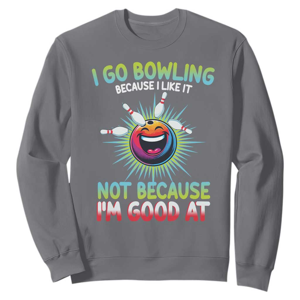 Bowling Humor Gift Sweatshirt I Go Bowling Because I Like It TS12 Charcoal Print Your Wear