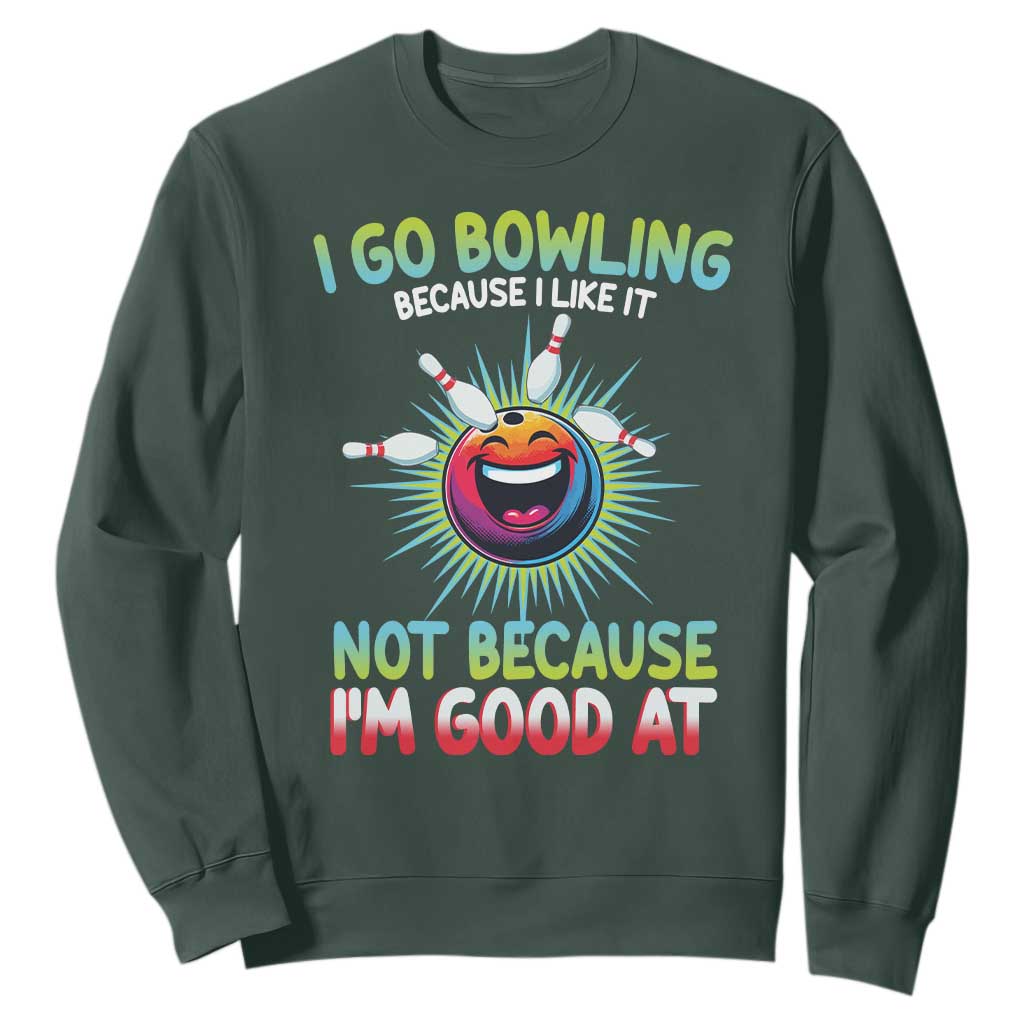 Bowling Humor Gift Sweatshirt I Go Bowling Because I Like It TS12 Dark Forest Green Print Your Wear