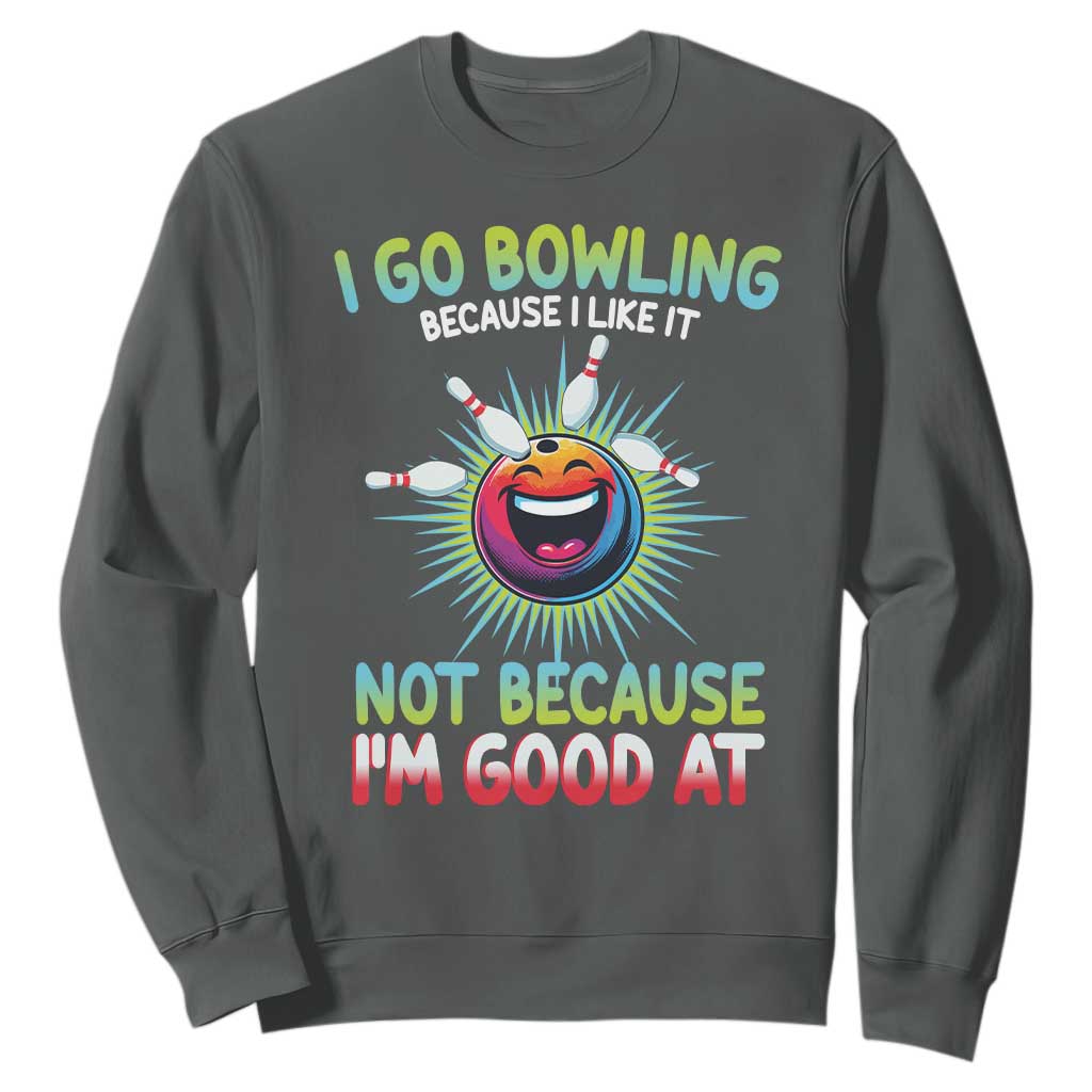 Bowling Humor Gift Sweatshirt I Go Bowling Because I Like It TS12 Dark Heather Print Your Wear