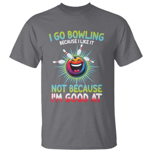 Bowling Humor Gift T Shirt I Go Bowling Because I Like It TS12 Charcoal Print Your Wear