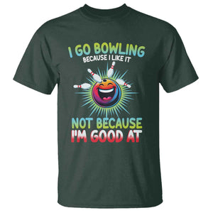 Bowling Humor Gift T Shirt I Go Bowling Because I Like It TS12 Dark Forest Green Print Your Wear