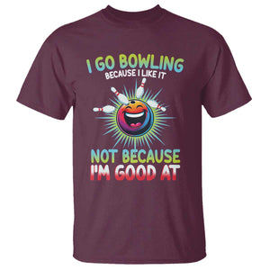 Bowling Humor Gift T Shirt I Go Bowling Because I Like It TS12 Maroon Print Your Wear