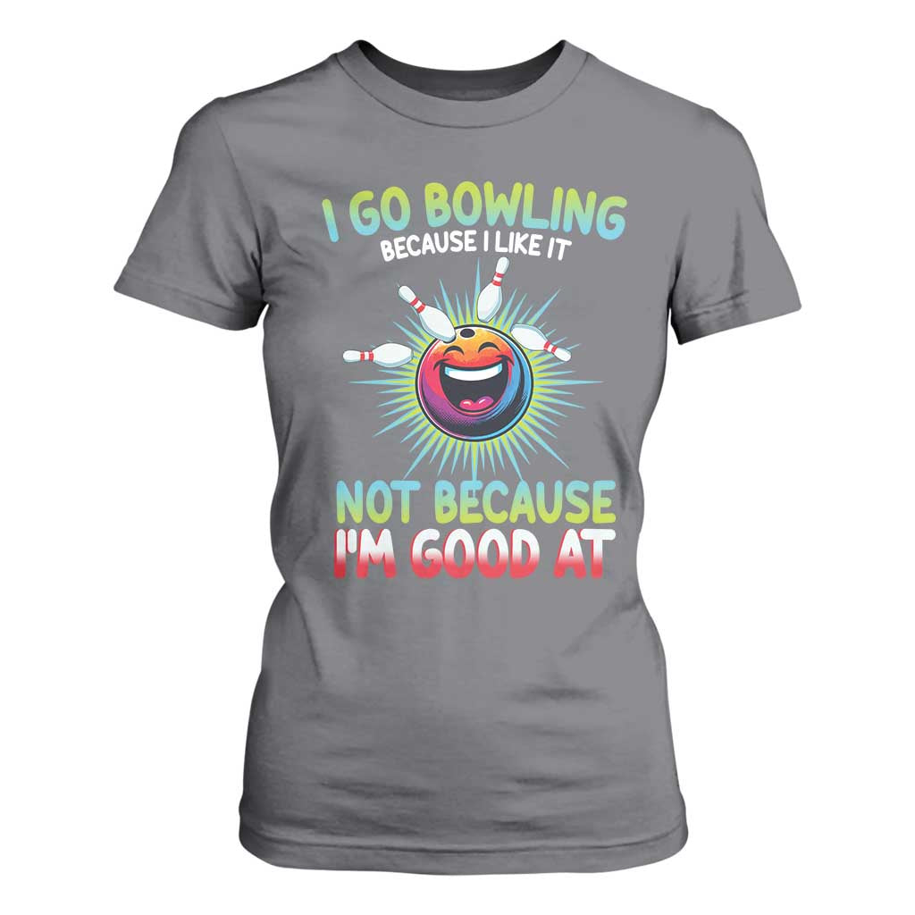 Bowling Humor Gift T Shirt For Women I Go Bowling Because I Like It TS12 Charcoal Print Your Wear