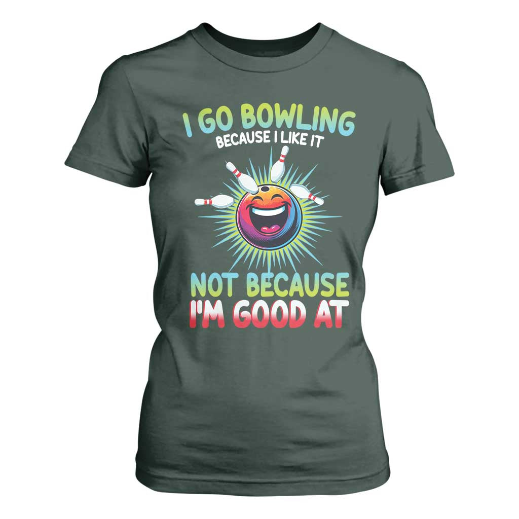 Bowling Humor Gift T Shirt For Women I Go Bowling Because I Like It TS12 Dark Forest Green Print Your Wear