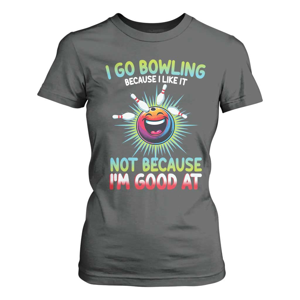 Bowling Humor Gift T Shirt For Women I Go Bowling Because I Like It TS12 Dark Heather Print Your Wear