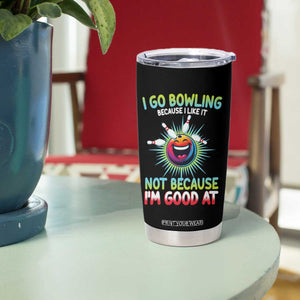 Bowling Humor Gift Tumbler Cup I Go Bowling Because I Like It TS12 Print Your Wear