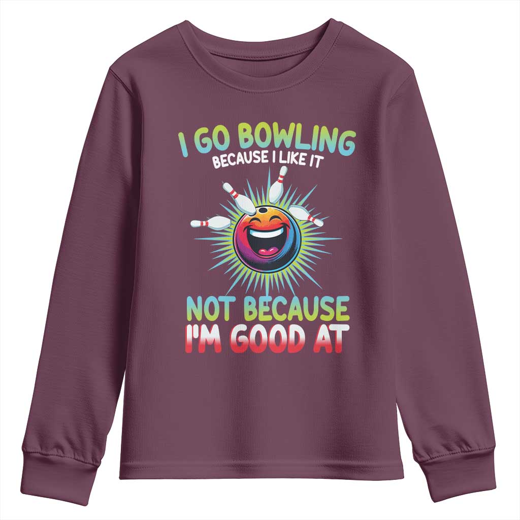 Bowling Humor Gift Youth Sweatshirt I Go Bowling Because I Like It TS12 Maroon Print Your Wear